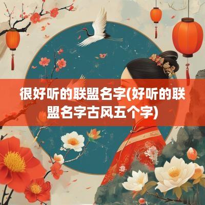 很好听的联盟名字(好听的联盟名字古风五个字)