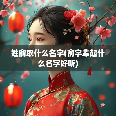 姓俞取什么名字(俞字辈起什么名字好听)