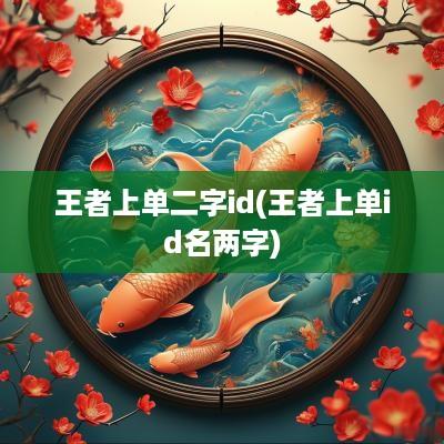 王者上单二字id(王者上单id名两字)