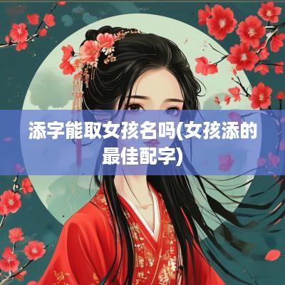 添字能取女孩名吗(女孩添的最佳配字)