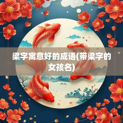 梁字寓意好的成语(带梁字的女孩名)