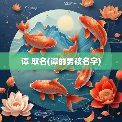 谭 取名(谭的男孩名字)