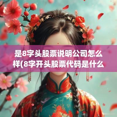 是8字头股票说明公司怎么样(8字开头股票代码是什么股)