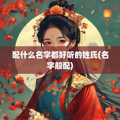 配什么名字都好听的姓氏(名字般配)