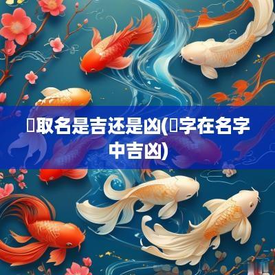 瑀取名是吉还是凶(瑀字在名字中吉凶)