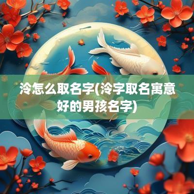 泠怎么取名字(泠字取名寓意好的男孩名字)