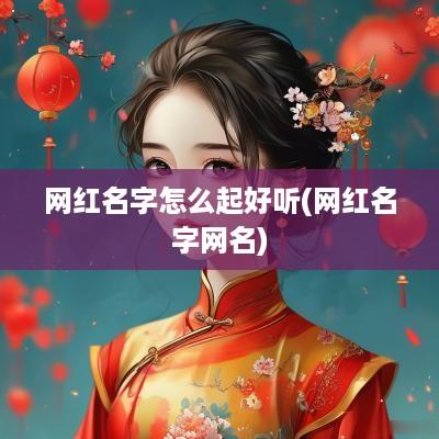 网红名字怎么起好听(网红名字网名)
