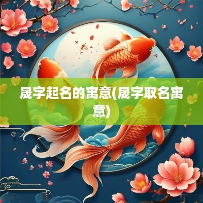 晟字起名的寓意(晟字取名寓意)
