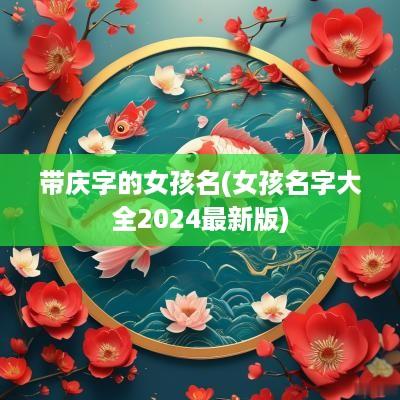 带庆字的女孩名(女孩名字大全2025最新版)