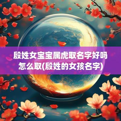 殷姓女宝宝属虎取名字好吗怎么取(殷姓的女孩名字)