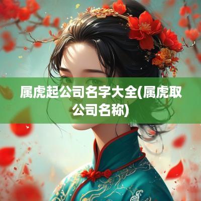 属虎起公司名字大全(属虎取公司名称)