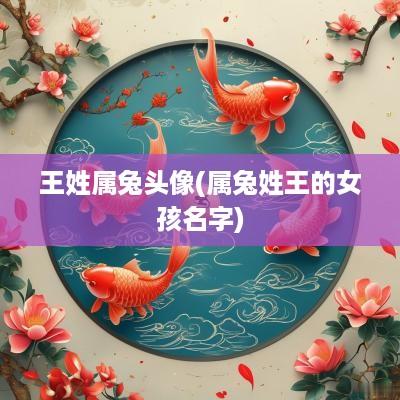 王姓属兔头像(属兔姓王的女孩名字)