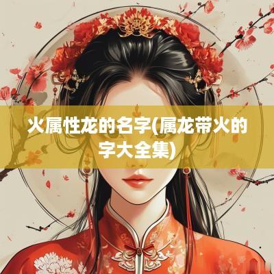 火属性龙的名字(属龙带火的字大全集)