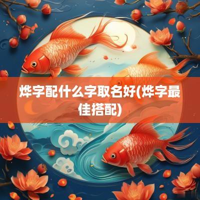 烨字配什么字取名好(烨字最佳搭配)