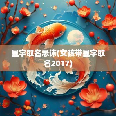 昱字取名忌讳(女孩带昱字取名2017)