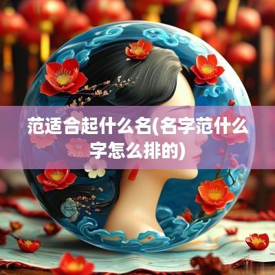 范适合起什么名(名字范什么字怎么排的)