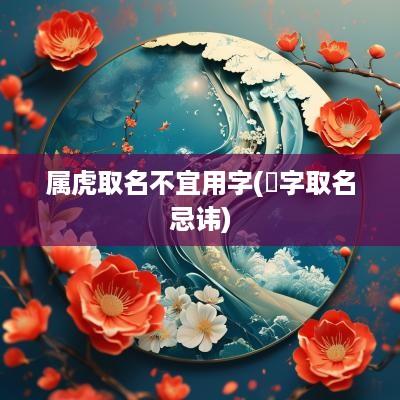 属虎取名不宜用字(珺字取名忌讳)