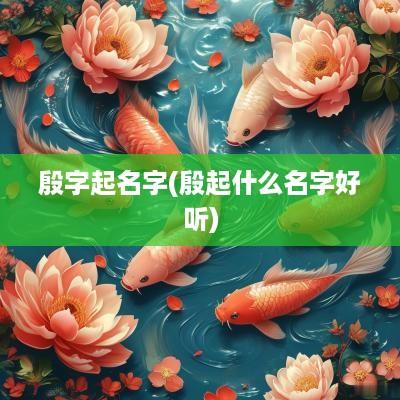 殷字起名字(殷起什么名字好听)