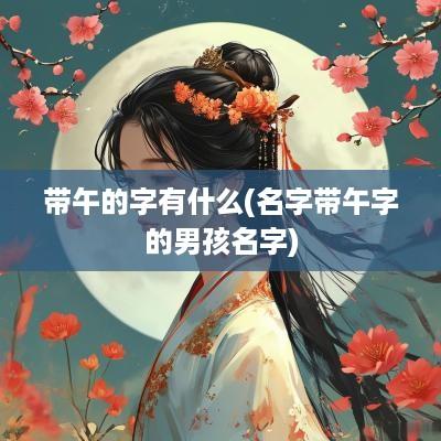 带午的字有什么(名字带午字的男孩名字)