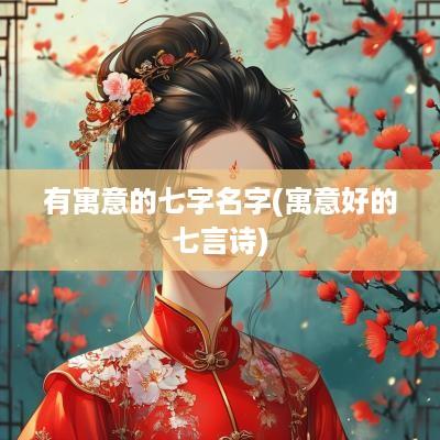 有寓意的七字名字(寓意好的七言诗)