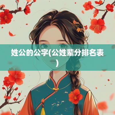 姓公的公字(公姓辈分排名表)