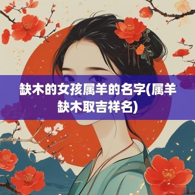 缺木的女孩属羊的名字(属羊缺木取吉祥名)