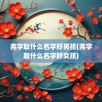 尧字取什么名字好男孩(尧字取什么名字好女孩)