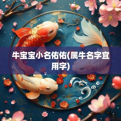 牛宝宝小名佑佑(属牛名字宜用字)