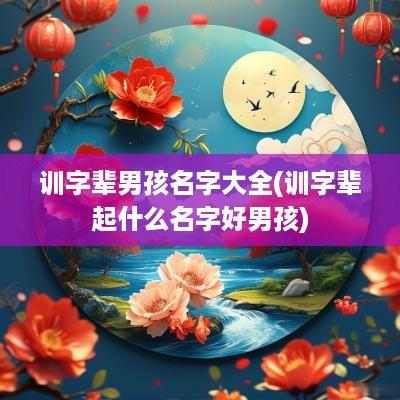训字辈男孩名字大全(训字辈起什么名字好男孩)
