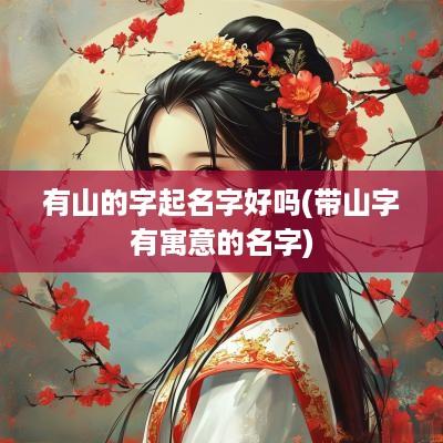 有山的字起名字好吗(带山字有寓意的名字)