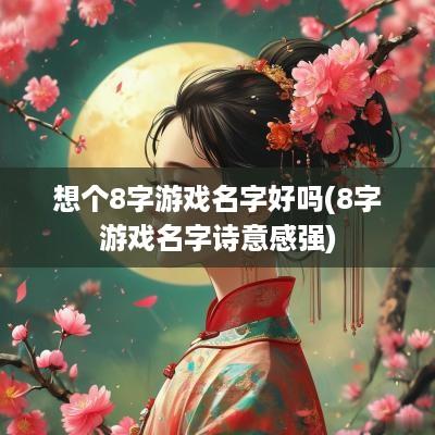 想个8字游戏名字好吗(8字游戏名字诗意感强)