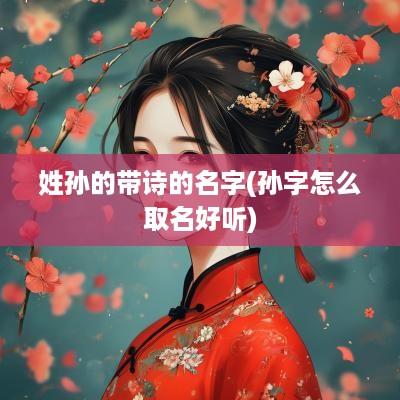姓孙的带诗的名字(孙字怎么取名好听)