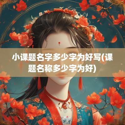 小课题名字多少字为好写(课题名称多少字为好)