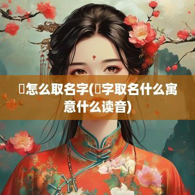 燊怎么取名字(燊字取名什么寓意什么读音)