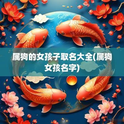 属狗的女孩子取名大全(属狗女孩名字)