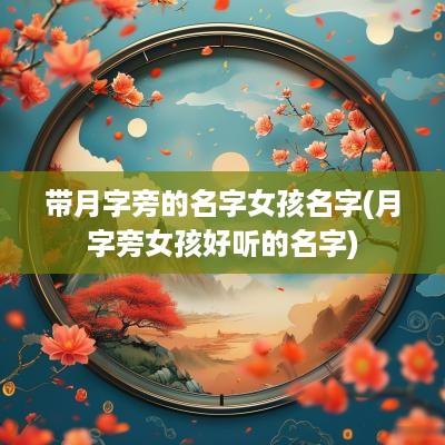 带月字旁的名字女孩名字(月字旁女孩好听的名字)