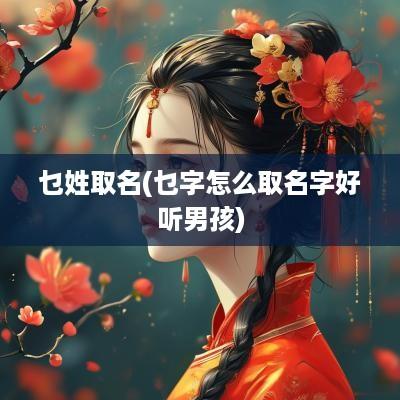 乜姓取名(乜字怎么取名字好听男孩)
