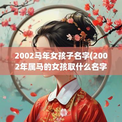 2002马年女孩子名字(2002年属马的女孩取什么名字好)