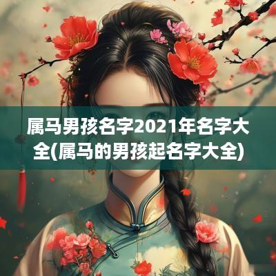 属马男孩名字2025年名字大全(属马的男孩起名字大全)
