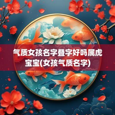 气质女孩名字叠字好吗属虎宝宝(女孩气质名字)