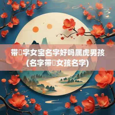 带珺字女宝名字好吗属虎男孩(名字带珺女孩名字)