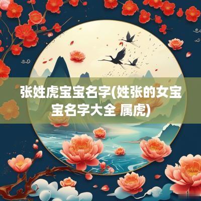 张姓虎宝宝名字(姓张的女宝宝名字大全 属虎)