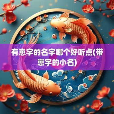 有崽字的名字哪个好听点(带崽字的小名)