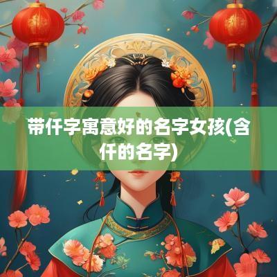 带仟字寓意好的名字女孩(含仟的名字)