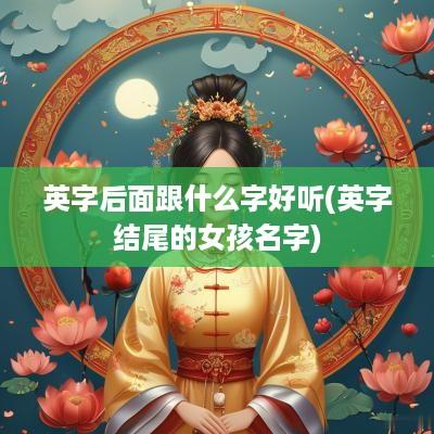 英字后面跟什么字好听(英字结尾的女孩名字)
