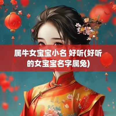 属牛女宝宝小名 好听(好听的女宝宝名字属兔)