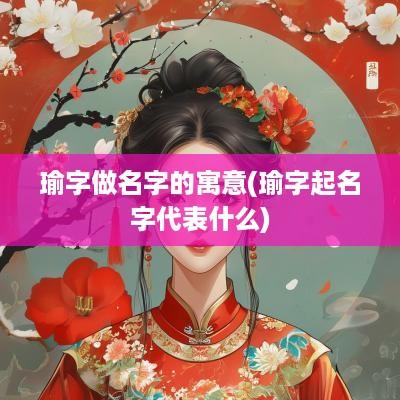 瑜字做名字的寓意(瑜字起名字代表什么)