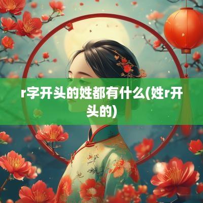 r字开头的姓都有什么(姓r开头的)