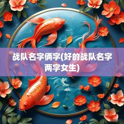 战队名字俩字(好的战队名字两字女生)