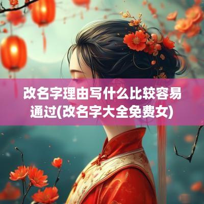 改名字理由写什么比较容易通过(改名字大全免费女)